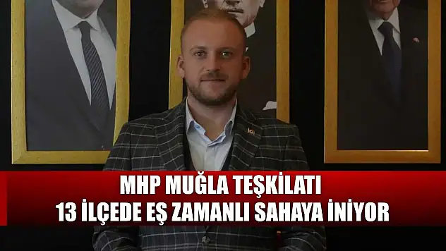 MHP Muğla Teşkilatı 13 ilçede eş zamanlı sahaya iniyor