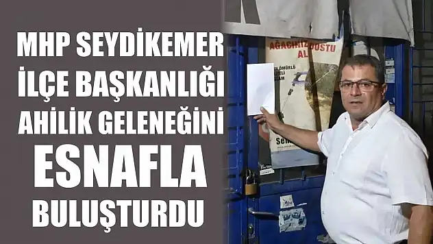 MHP Seydikemer İlçe Başkanlığı, Ahilik geleneğini esnafla buluşturdu