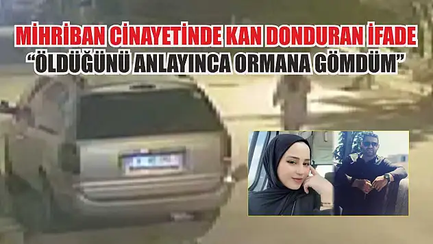 Mihriban cinayetinde kan donduran ifade: 'Öldüğünü anlayınca ormana gömdüm'