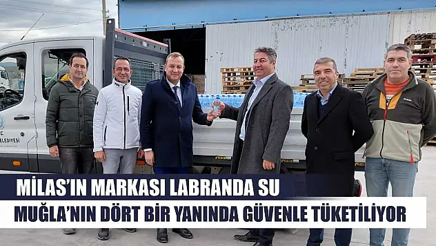 Milas'ın Markası Labranda Su, Muğla'nın dört bir yanında güvenle tüketiliyor