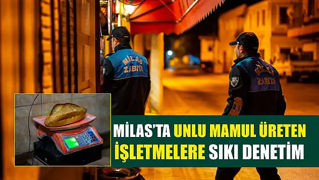 Milas'ta Unlu Mamul Üreten İşletmelere Sıkı Denetim