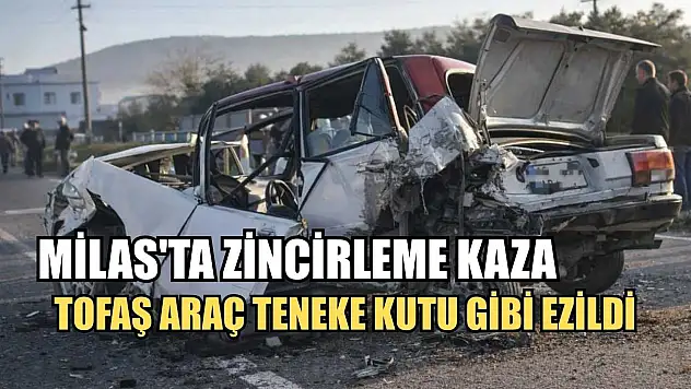 Milas'ta zincirleme kaza, Tofaş araç teneke kutu gibi ezildi