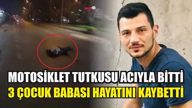 Motosiklet Tutkusu Acıyla Bitti: 3 çocuk babası hayatını kaybetti