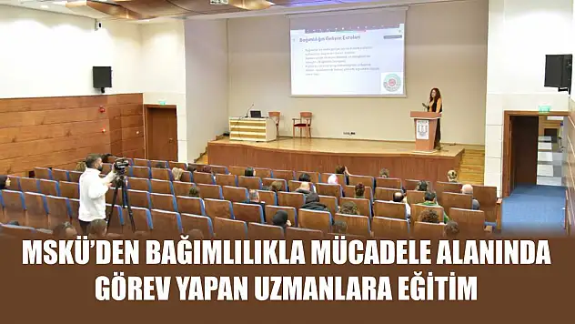 MSKÜ'den Bağımlılıkla Mücadele Alanında Görev Yapan Uzmanlara Eğitim
