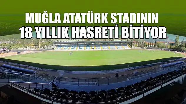 Muğla Atatürk stadının 18 yıllık hasreti bitiyor