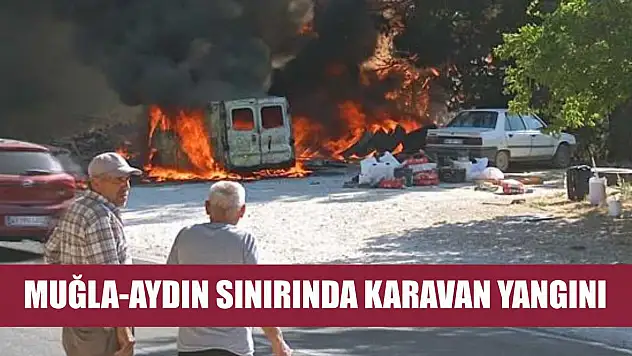 Muğla-Aydın Sınırında Karavan Yangını