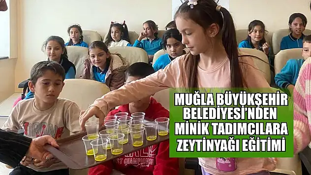 Muğla Büyükşehir Belediyesi'nden minik tadımcılara zeytinyağı eğitimi