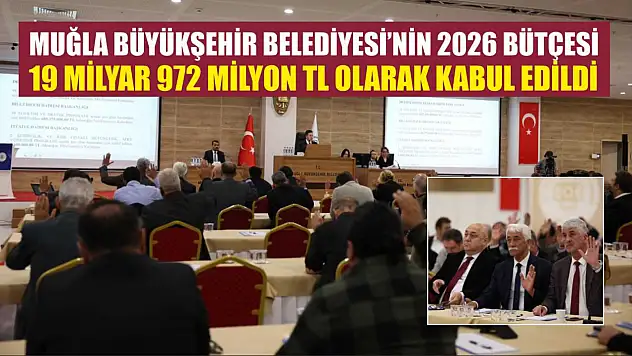 Muğla Büyükşehir Belediyesi'nin 2026 Bütçesi 19 Milyar 972 Milyon TL Olarak Kabul Edildi