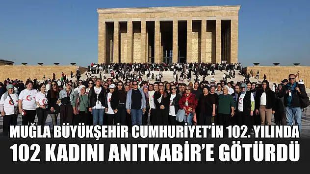 Muğla Büyükşehir Cumhuriyet'in 102. Yılında 102 Kadını Anıtkabir'e Götürdü