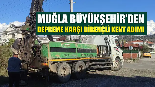 Muğla Büyükşehir'den Depreme Karşı Dirençli Kent Adımı