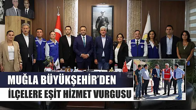 Muğla Büyükşehir'den İlçelere Eşit Hizmet Vurgusu
