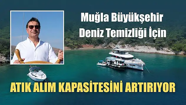 Muğla Büyükşehir Deniz Temizliği İçin Atık Alım Kapasitesini Artırıyor