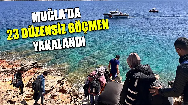 Muğla'da 23 düzensiz göçmen yakalandı