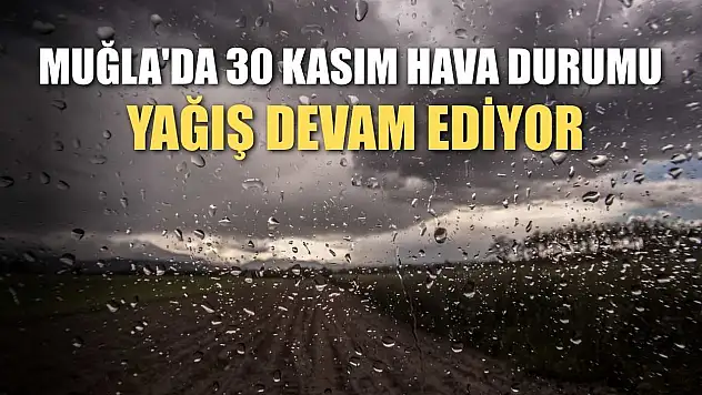 Muğla'da 30 Kasım Hava Durumu: Yağış Devam Ediyor