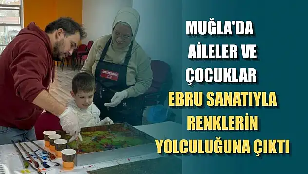 Muğla'da aileler ve çocuklar ebru sanatıyla renklerin yolculuğuna çıktı