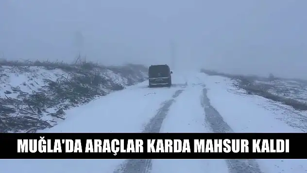 Muğla'da araçlar karda mahsur kaldı