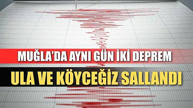 Muğla'da Aynı Gün İki Deprem: Ula ve Köyceğiz Sallandı