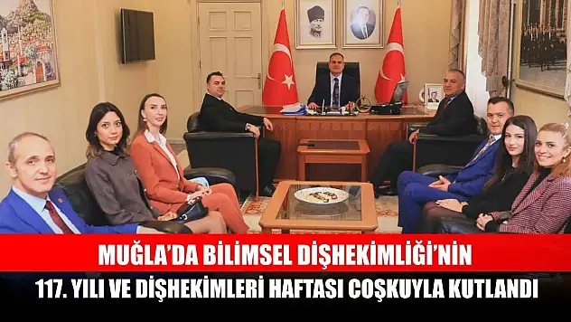 Muğla'da Bilimsel Dişhekimliği'nin 117. yılı ve Dişhekimleri Haftası coşkuyla kutlandı