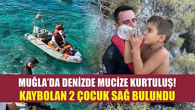 Muğla'da denizde mucize kurtuluş! Kaybolan 2 çocuk sağ bulundu