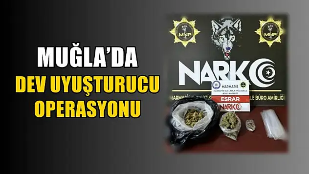 Muğla'da Dev Uyuşturucu Operasyonu