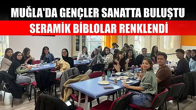Muğla'da gençler sanatta buluştu, seramik biblolar renklendi