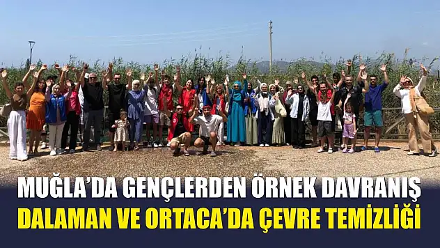 Muğla'da gençlerden örnek davranış: Dalaman ve Ortaca'da çevre temizliği