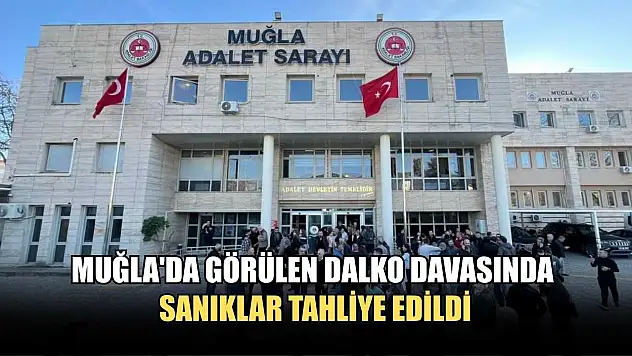 Muğla'da görülen DALKO davasında sanıklar tahliye edildi