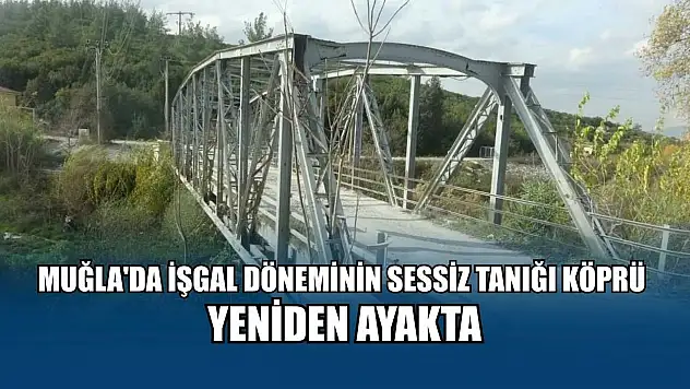 Muğla'da İşgal döneminin sessiz tanığı köprü yeniden ayakta