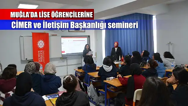 Muğla'da lise öğrencilerine CİMER ve İletişim Başkanlığı semineri