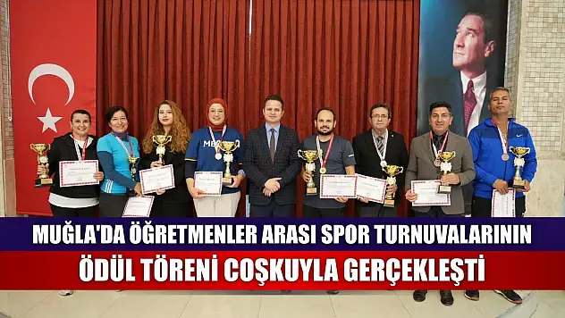 Muğla'da öğretmenler arası spor turnuvalarının ödül töreni coşkuyla gerçekleşti
