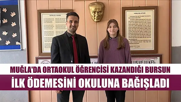 Muğla'da ortaokul öğrencisi kazandığı bursun ilk ödemesini okuluna bağışladı
