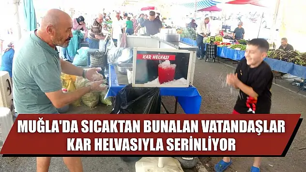Muğla'da sıcaktan bunalan vatandaşlar kar helvasıyla serinliyor