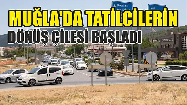 Muğla'da tatilcilerin dönüş çilesi başladı