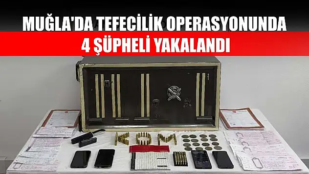 Muğla'da tefecilik operasyonunda 4 şüpheli yakalandı