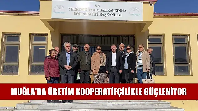 Muğla'da üretim kooperatifçilikle güçleniyor