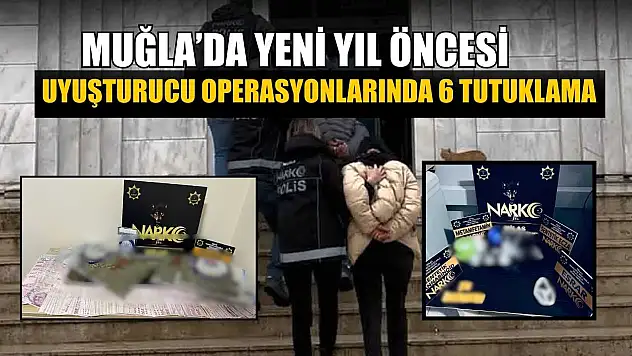 Muğla'da yeni yıl öncesi uyuşturucu operasyonlarında 6 tutuklama