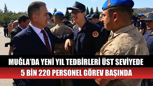 Muğla'da yeni yıl tedbirleri üst seviyede: 5 Bin 220 personel görev başında