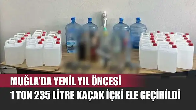 Muğla'da yenil yıl öncesi 1 ton 235 litre kaçak içki ele geçirildi