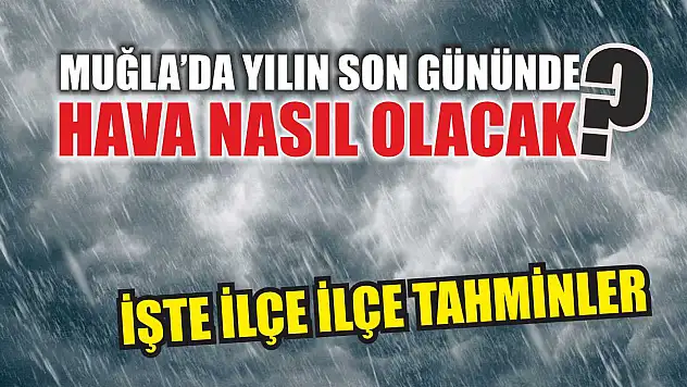 Muğla'da Yılın Son Gününde Hava Nasıl Olacak? İşte İlçe İlçe Tahminler