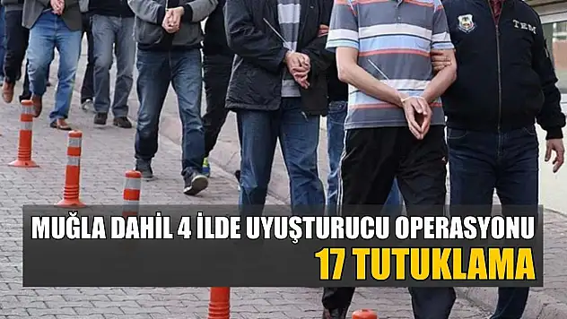 Muğla dahil 4 ilde uyuşturucu operasyonu: 17 tutuklama