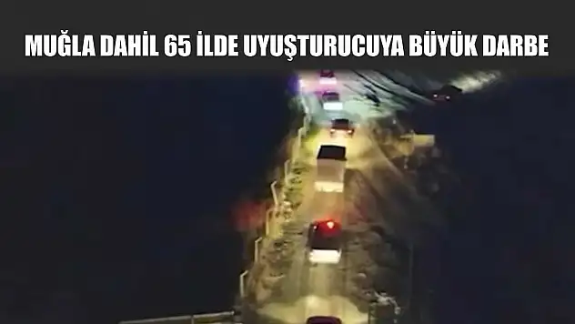 Muğla Dahil 65 İlde Uyuşturucuya Büyük Darbe