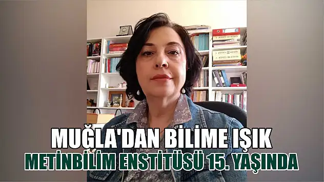 Muğla'dan Bilime Işık: Metinbilim Enstitüsü 15. Yaşında
