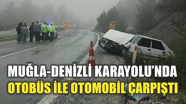 Muğla-Denizli Karayolu'nda Otobüs ile Otomobil Çarpıştı