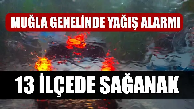 Muğla Genelinde Yağış Alarmı: 13 İlçede Sağanak