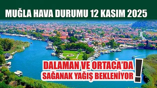 Muğla Hava Durumu 12 Kasım 2025: Dalaman ve Ortaca'da Sağanak Yağış Bekleniyor