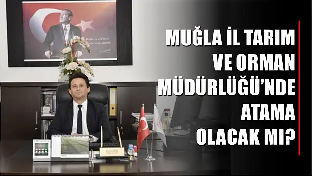 Muğla İl Tarım ve Orman Müdürlüğü'nde Atama Olacak mı? 