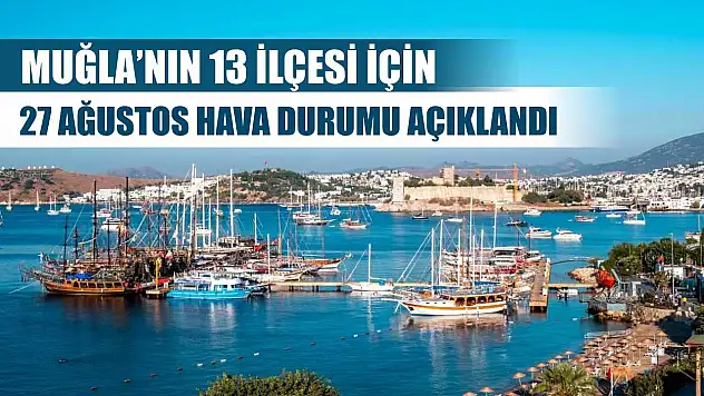 Muğla'nın 13 İlçesi İçin 27 Ağustos Hava Durumu Açıklandı