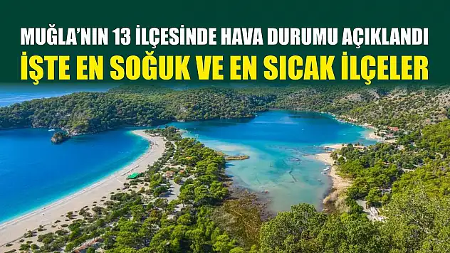 Muğla'nın 13 İlçesinde Hava Durumu Açıklandı: İşte En Soğuk ve En Sıcak İlçeler