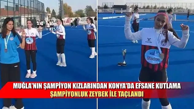 Muğla'nın şampiyon kızlarından Konya'da efsane kutlama şampiyonluk Zeybek ile taçlandı