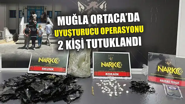 Muğla Ortaca'da uyuşturucu operasyonu: 2 kişi tutuklandı